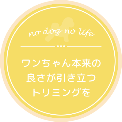 ワンちゃん本来の良さが引き立つトリミングを